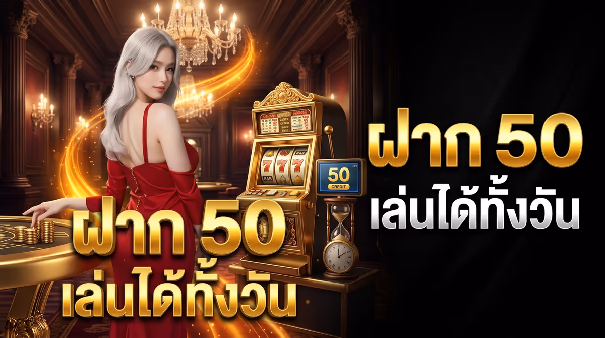 ฝาก 50 บาทเล่นได้ทั้งวันจริงไหม? ผมลองมาแล้วกับระบบฝากถอนไม่มีขั้นต่ำ